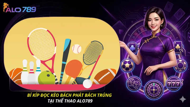 Bí kíp đọc kèo bách phát bách trúng tại thể thao ALO789