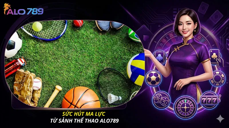 Sức hút ma lực từ sảnh thể thao ALO789